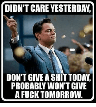 didnt-care-yesterday-dont-give-a-shit-today-probably-wont-25710159